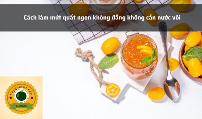 Cách làm mứt quất ngon không đắng không cần nước vôi